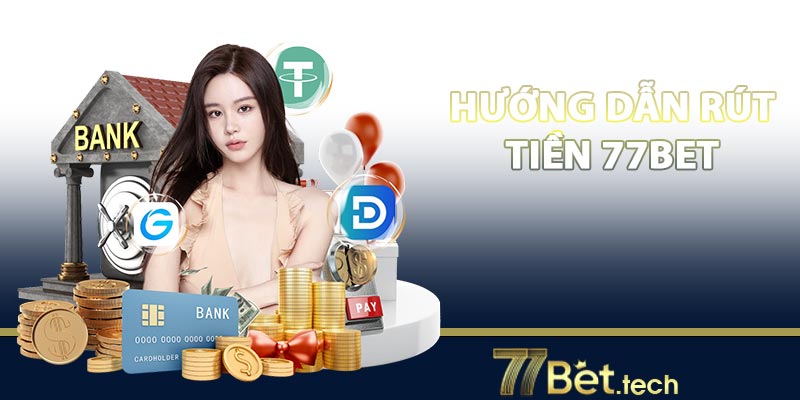 Cách rút tiền 77BET chỉ với vài bước cơ bản