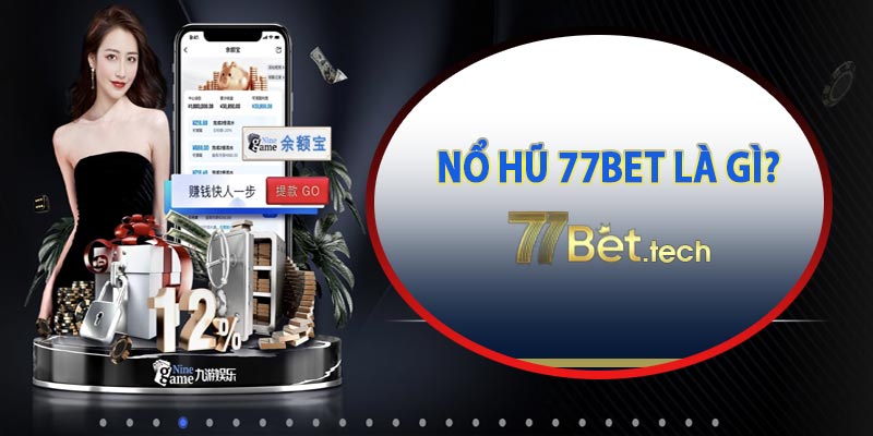 Nổ hũ 77bet là gì?