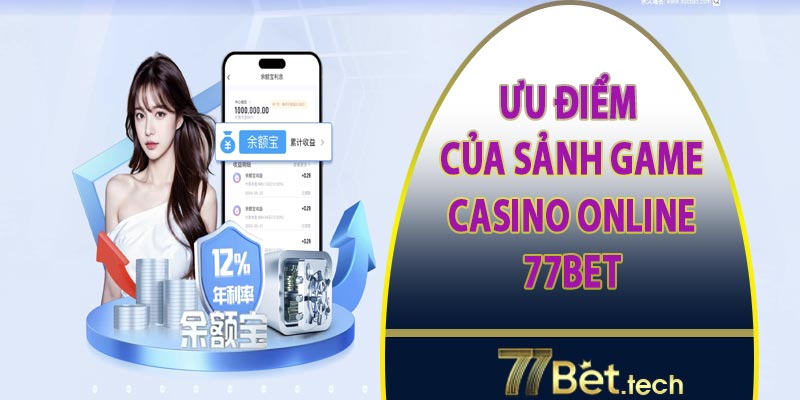 Ưu điểm nổi bật của sảnh game casino online tại 77bet