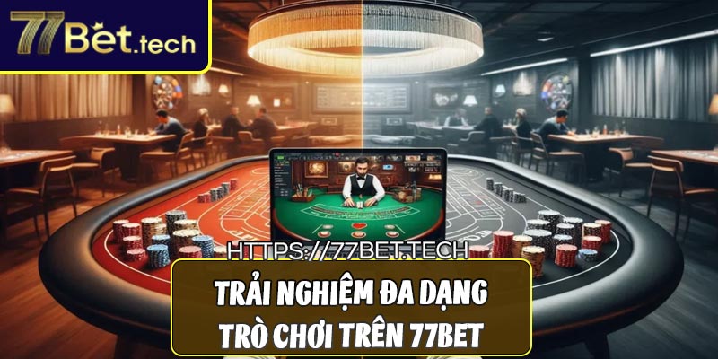 Trải nghiệm đa dạng các trò chơi cá cược tại 77bet