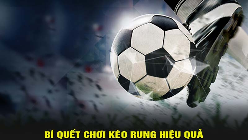 Bí quyết chơi kèo rung hiệu quả nhất