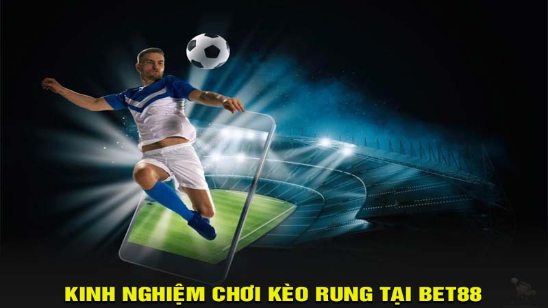 Kinh nghiệm chơi kèo rung tại nhà cái bet88